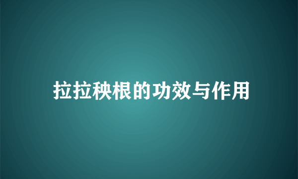  拉拉秧根的功效与作用