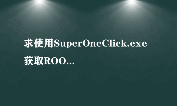 求使用SuperOneClick.exe获取ROOT的方法