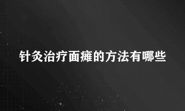 针灸治疗面瘫的方法有哪些