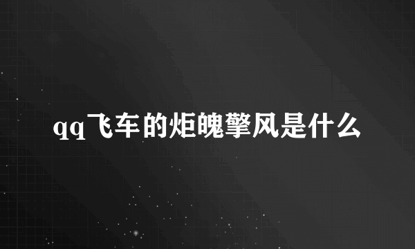 qq飞车的炬魄擎风是什么