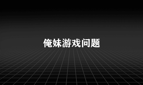 俺妹游戏问题