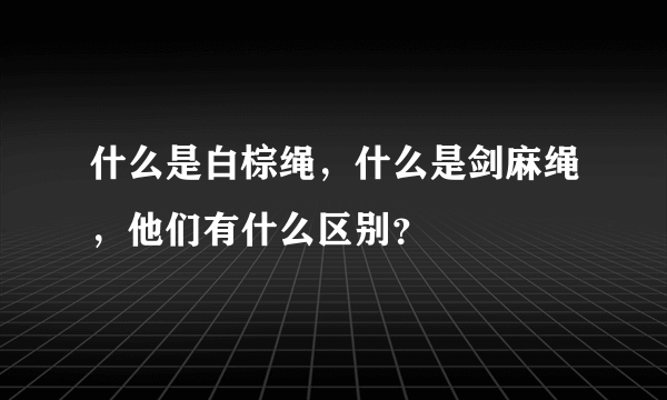 什么是白棕绳，什么是剑麻绳，他们有什么区别？