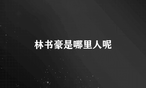 林书豪是哪里人呢