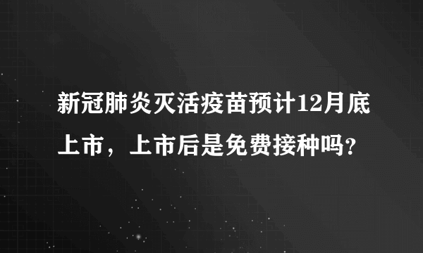 新冠肺炎灭活疫苗预计12月底上市，上市后是免费接种吗？