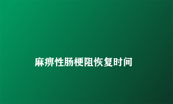 
    麻痹性肠梗阻恢复时间
  