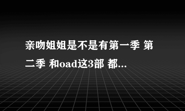 亲吻姐姐是不是有第一季 第二季 和oad这3部 都有多少集