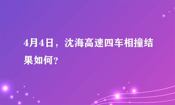 4月4日，沈海高速四车相撞结果如何？