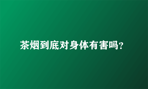 茶烟到底对身体有害吗？