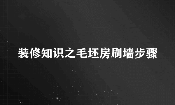 装修知识之毛坯房刷墙步骤