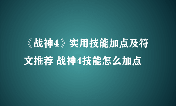 《战神4》实用技能加点及符文推荐 战神4技能怎么加点