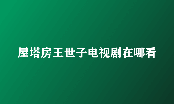 屋塔房王世子电视剧在哪看