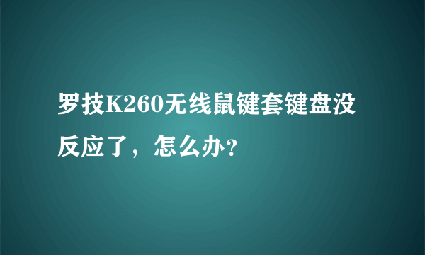 罗技K260无线鼠键套键盘没反应了，怎么办？