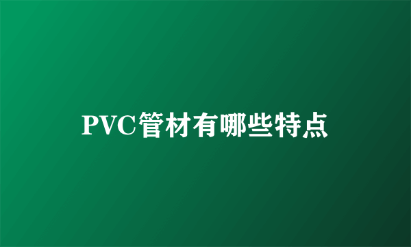 PVC管材有哪些特点
