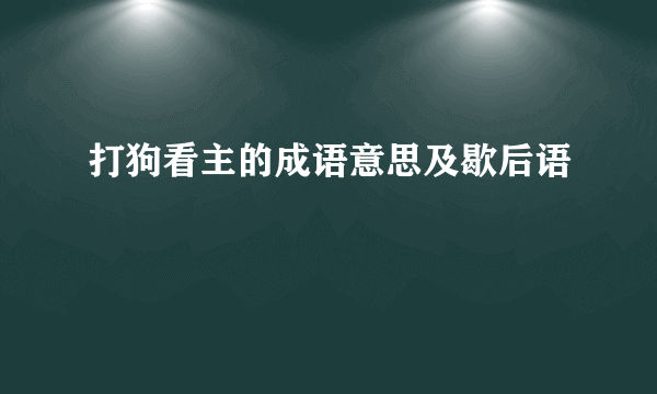 打狗看主的成语意思及歇后语