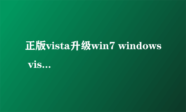 正版vista升级win7 windows vista如何升级到windows7