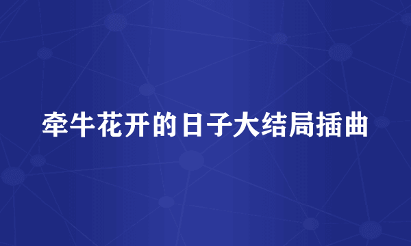 牵牛花开的日子大结局插曲