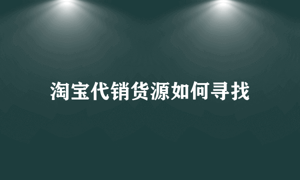 淘宝代销货源如何寻找