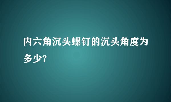 内六角沉头螺钉的沉头角度为多少?