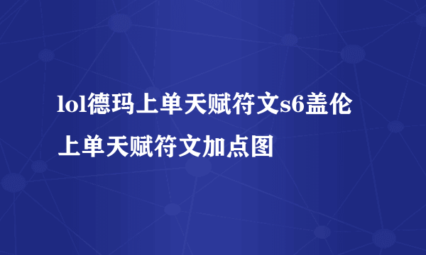 lol德玛上单天赋符文s6盖伦上单天赋符文加点图