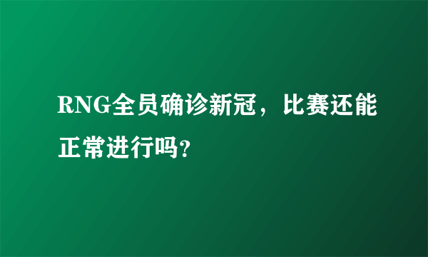 RNG全员确诊新冠，比赛还能正常进行吗？