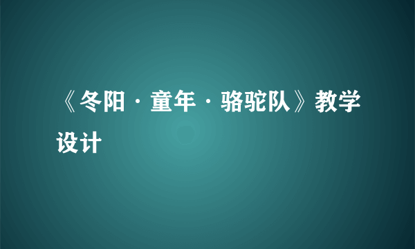 《冬阳·童年·骆驼队》教学设计