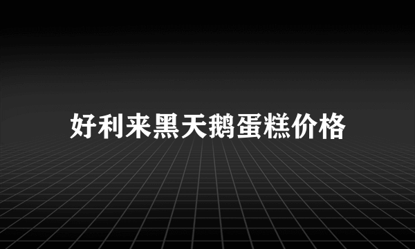 好利来黑天鹅蛋糕价格