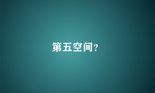 第五空间？