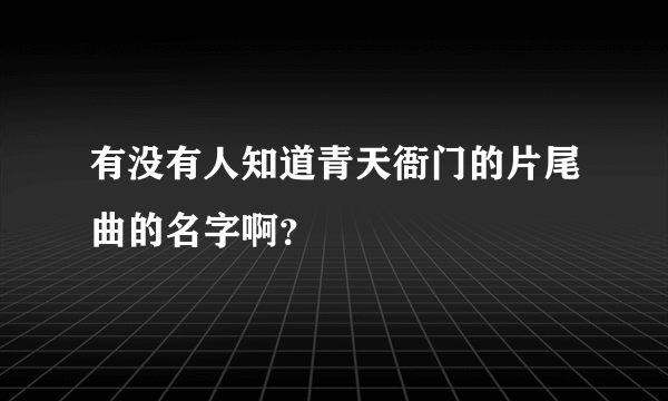 有没有人知道青天衙门的片尾曲的名字啊？