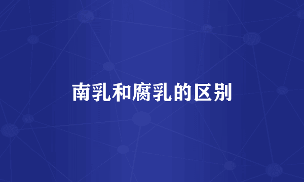南乳和腐乳的区别