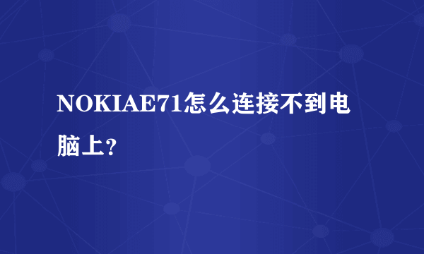 NOKIAE71怎么连接不到电脑上？