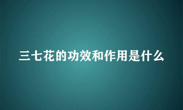 三七花的功效和作用是什么