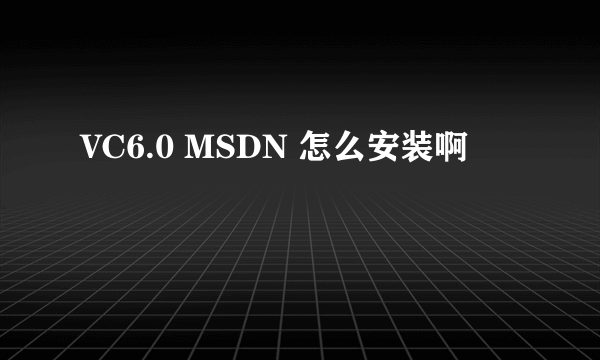 VC6.0 MSDN 怎么安装啊