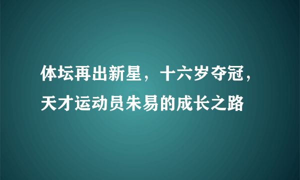 体坛再出新星，十六岁夺冠，天才运动员朱易的成长之路