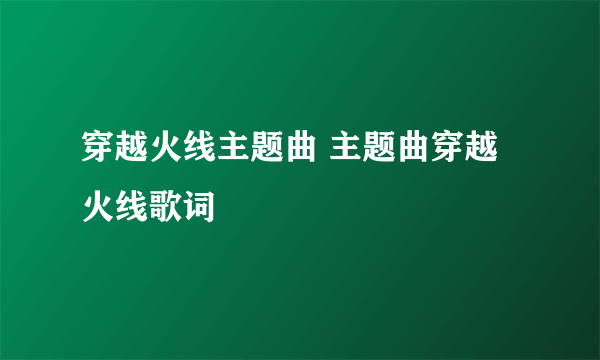 穿越火线主题曲 主题曲穿越火线歌词