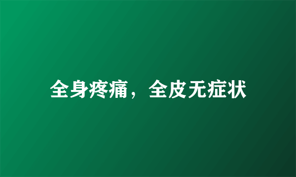 全身疼痛，全皮无症状