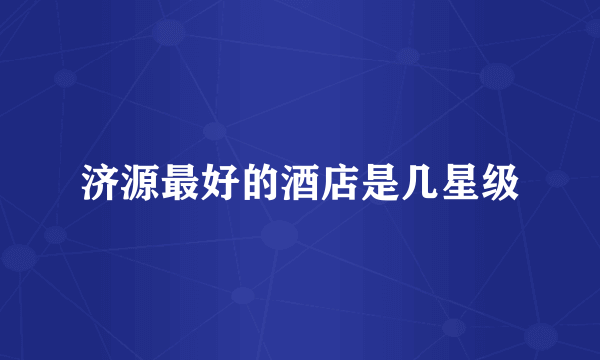 济源最好的酒店是几星级