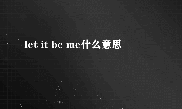 let it be me什么意思