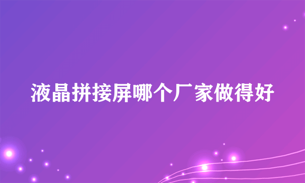 液晶拼接屏哪个厂家做得好