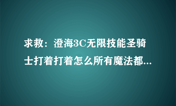 求救：澄海3C无限技能圣骑士打着打着怎么所有魔法都灰色了？