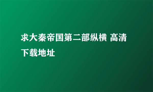 求大秦帝国第二部纵横 高清下载地址