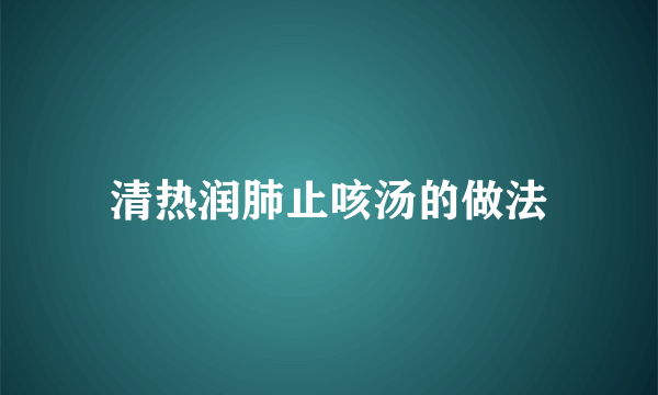清热润肺止咳汤的做法