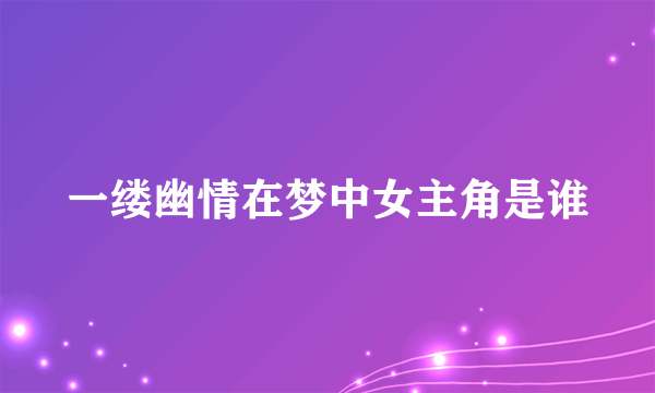 一缕幽情在梦中女主角是谁