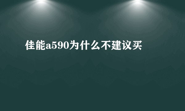 佳能a590为什么不建议买
