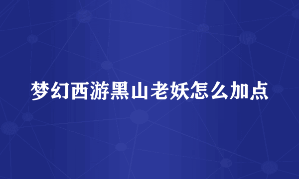 梦幻西游黑山老妖怎么加点