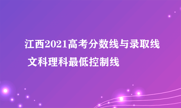 江西2021高考分数线与录取线 文科理科最低控制线