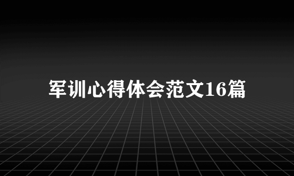 军训心得体会范文16篇