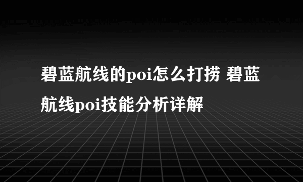 碧蓝航线的poi怎么打捞 碧蓝航线poi技能分析详解