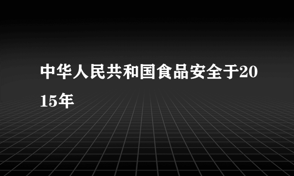 中华人民共和国食品安全于2015年