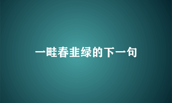 一畦春韭绿的下一句