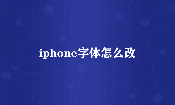iphone字体怎么改
